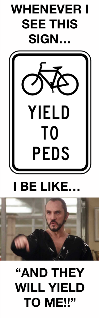 Whenever I see a YIELD TO PED sign, I be like Zod, 